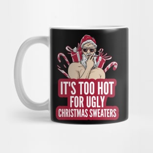 Naughty It's Too Hot For Ugly Christmas Sweaters Funny Santa Mug